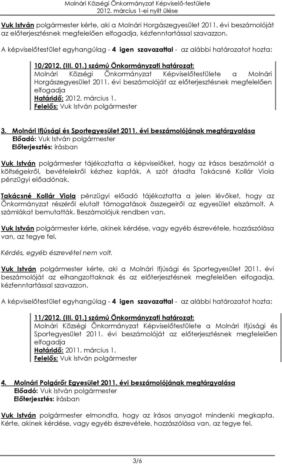 3. Molnári Ifjúsági és Sportegyesület 2011. évi beszámolójának megtárgyalása Vuk István polgármester tájékoztatta a képviselőket, hogy az írásos beszámolót a költségekről, bevételekről kézhez kapták.