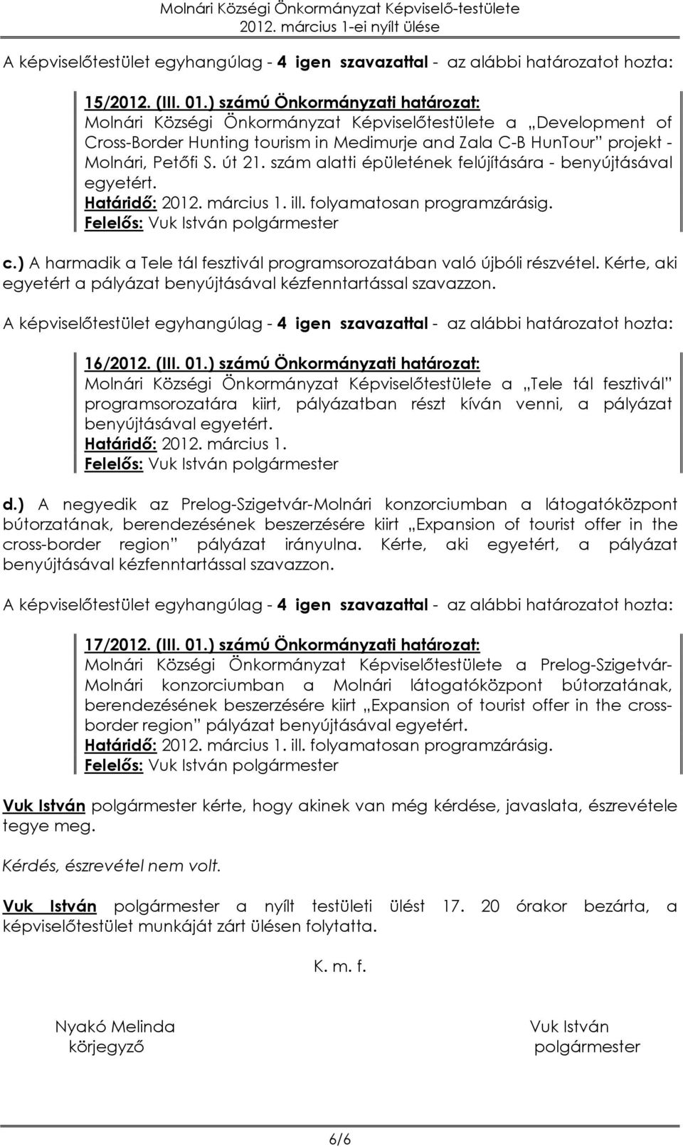 szám alatti épületének felújítására - benyújtásával egyetért. Határidő: 2012. március 1. ill. folyamatosan programzárásig. c.) A harmadik a Tele tál fesztivál programsorozatában való újbóli részvétel.