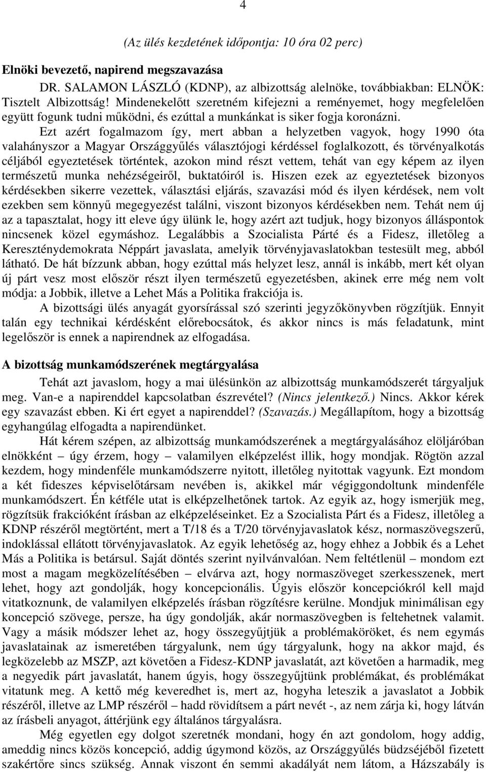 Ezt azért fogalmazom így, mert abban a helyzetben vagyok, hogy 1990 óta valahányszor a Magyar Országgyűlés választójogi kérdéssel foglalkozott, és törvényalkotás céljából egyeztetések történtek,