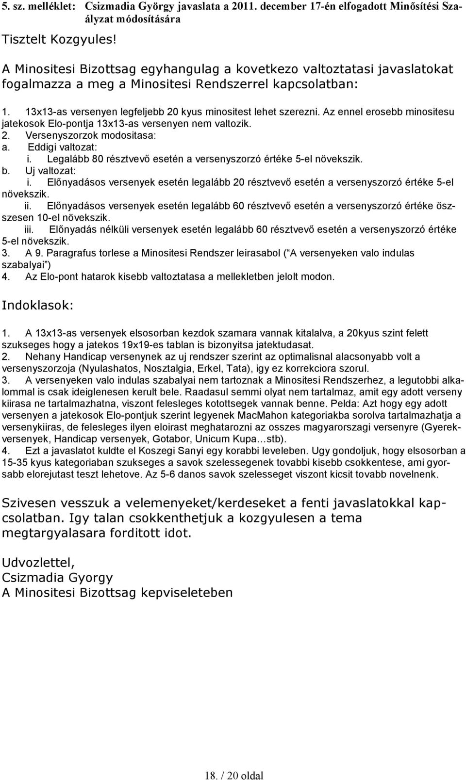 Az ennel erosebb minositesu jatekosok Elo-pontja 13x13-as versenyen nem valtozik. 2. Versenyszorzok modositasa: a. Eddigi valtozat: i.