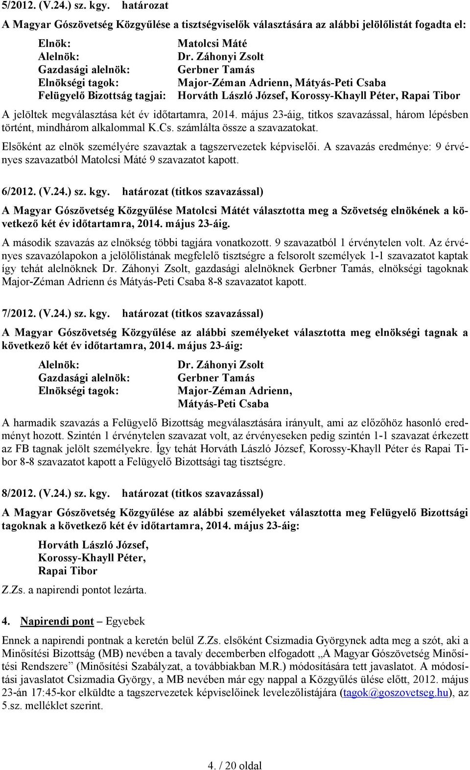 megválasztása két év időtartamra, 2014. május 23-áig, titkos szavazással, három lépésben történt, mindhárom alkalommal K.Cs. számlálta össze a szavazatokat.