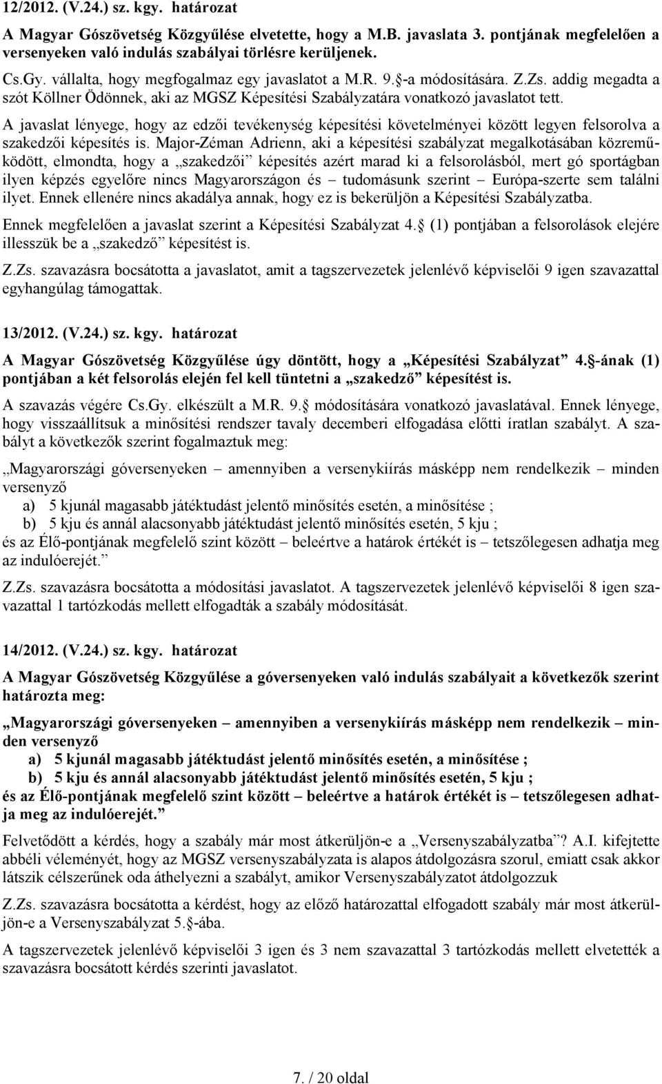 A javaslat lényege, hogy az edzői tevékenység képesítési követelményei között legyen felsorolva a szakedzői képesítés is.