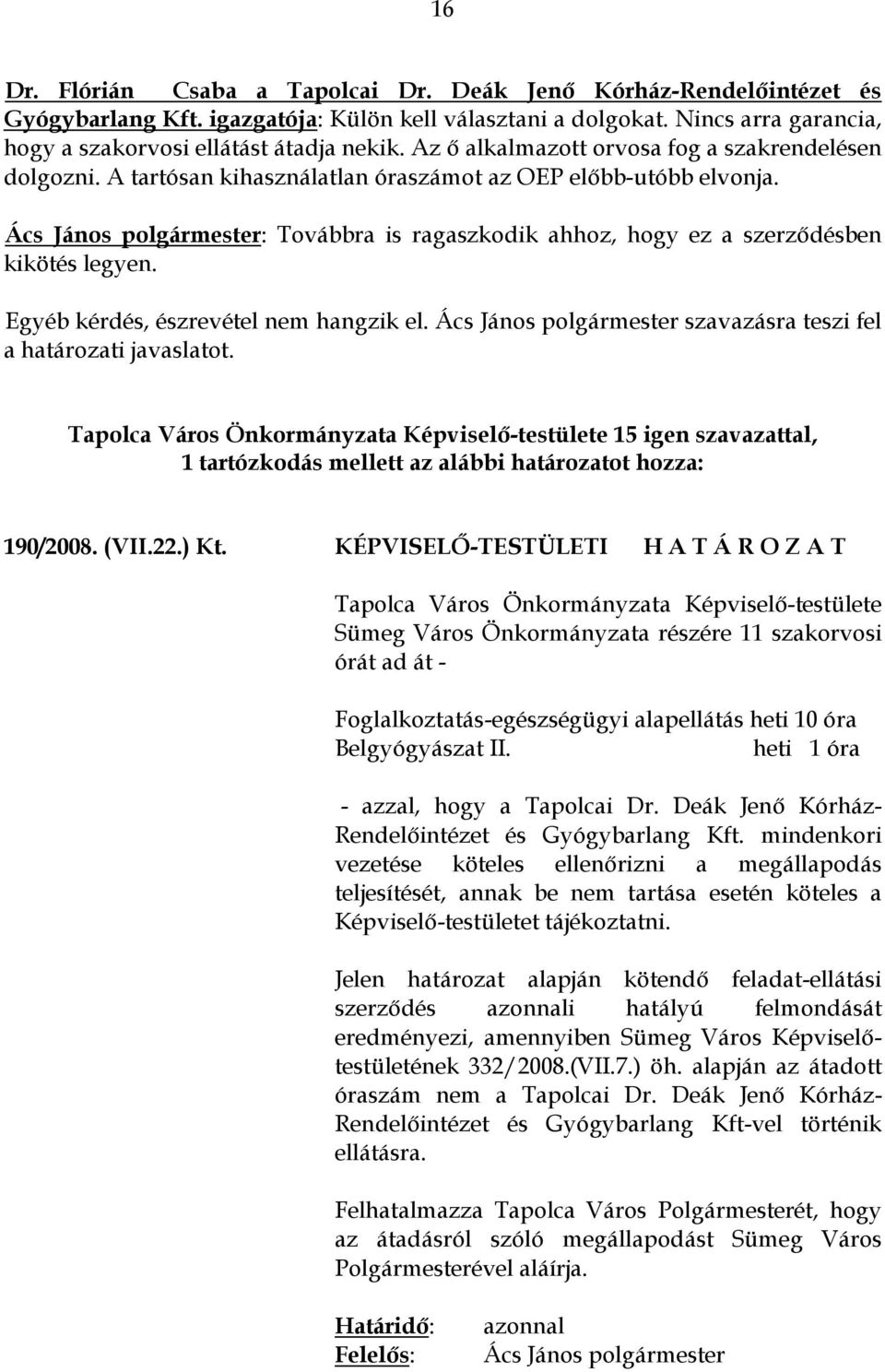 Ács János polgármester: Továbbra is ragaszkodik ahhoz, hogy ez a szerződésben kikötés legyen. Egyéb kérdés, észrevétel nem hangzik el.