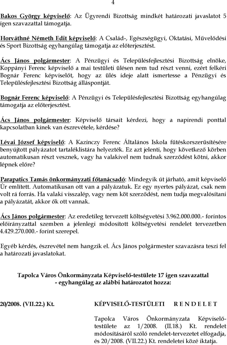 Ács János polgármester: A Pénzügyi és Településfejlesztési Bizottság elnöke, Koppányi Ferenc képviselő a mai testületi ülésen nem tud részt venni, ezért felkéri Bognár Ferenc képviselőt, hogy az ülés