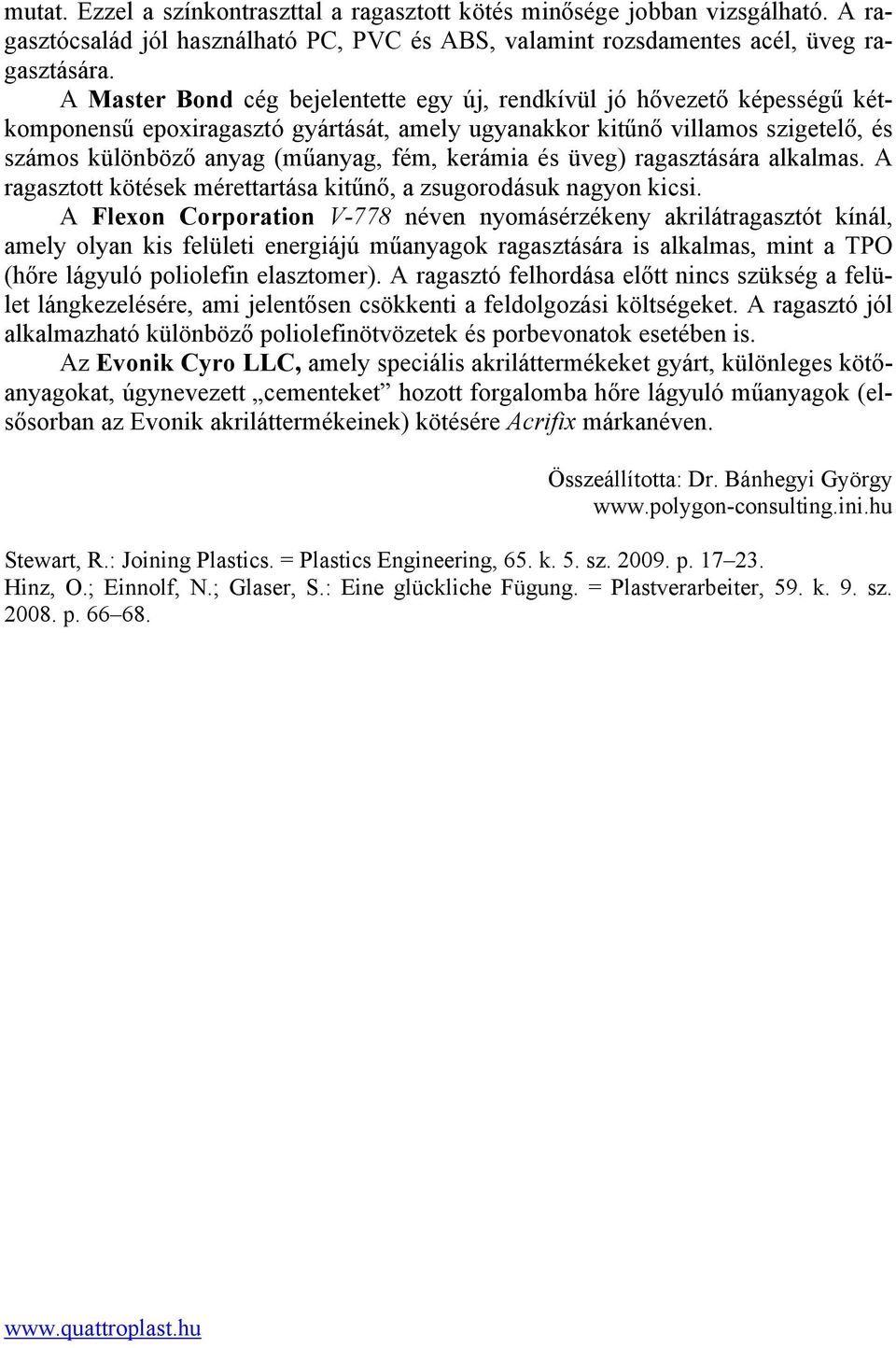 kerámia és üveg) ragasztására alkalmas. A ragasztott kötések mérettartása kitűnő, a zsugorodásuk nagyon kicsi.