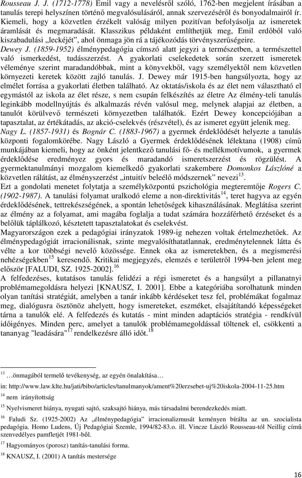 Klasszikus példaként említhetjük meg, Emil erdőből való kiszabadulási leckéjét, ahol önmaga jön rá a tájékozódás törvényszerűségeire. Dewey J.