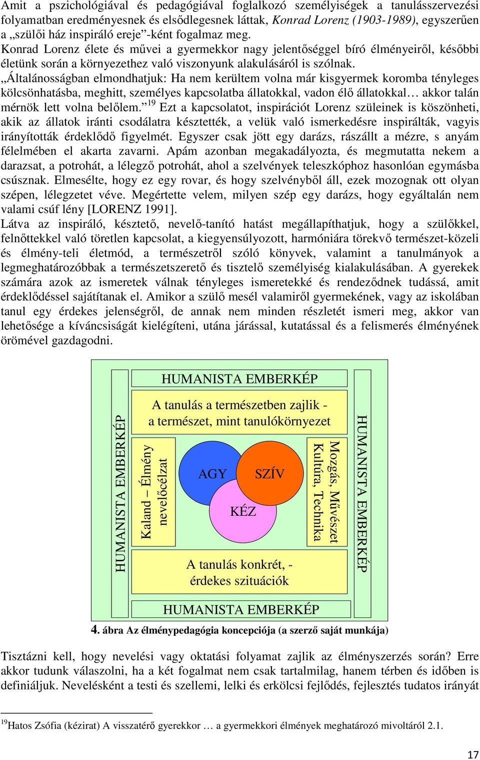 Általánosságban elmondhatjuk: Ha nem kerültem volna már kisgyermek koromba tényleges kölcsönhatásba, meghitt, személyes kapcsolatba állatokkal, vadon élő állatokkal akkor talán mérnök lett volna