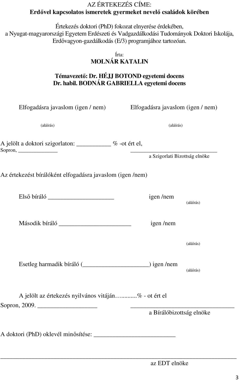 BODNÁR GABRIELLA egyetemi docens Elfogadásra javaslom (igen / nem) Elfogadásra javaslom (igen / nem) (aláírás) (aláírás) A jelölt a doktori szigorlaton: % -ot ért el, Sopron, a Szigorlati Bizottság