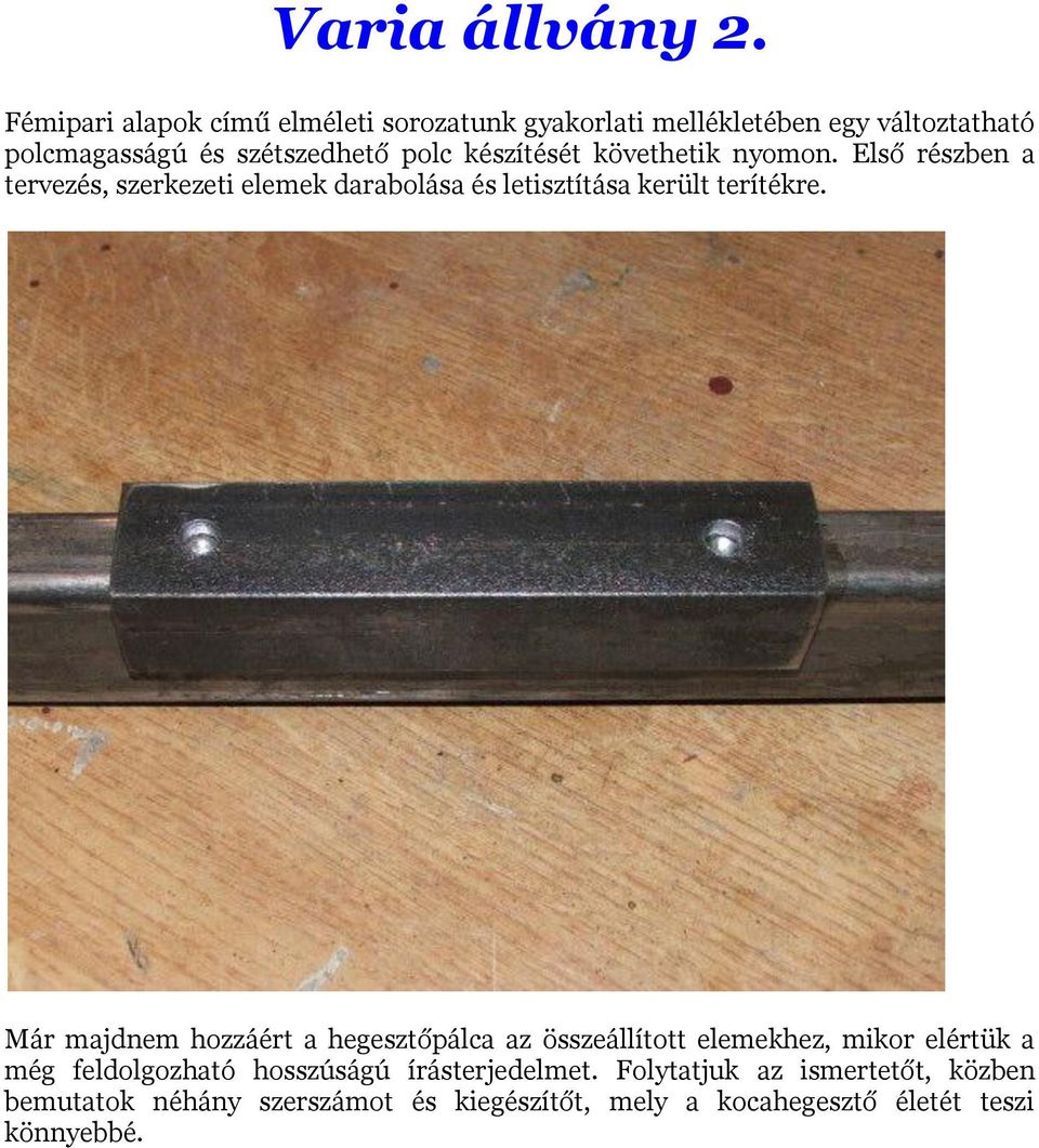 készítését követhetik nyomon. Első részben a tervezés, szerkezeti elemek darabolása és letisztítása került terítékre.