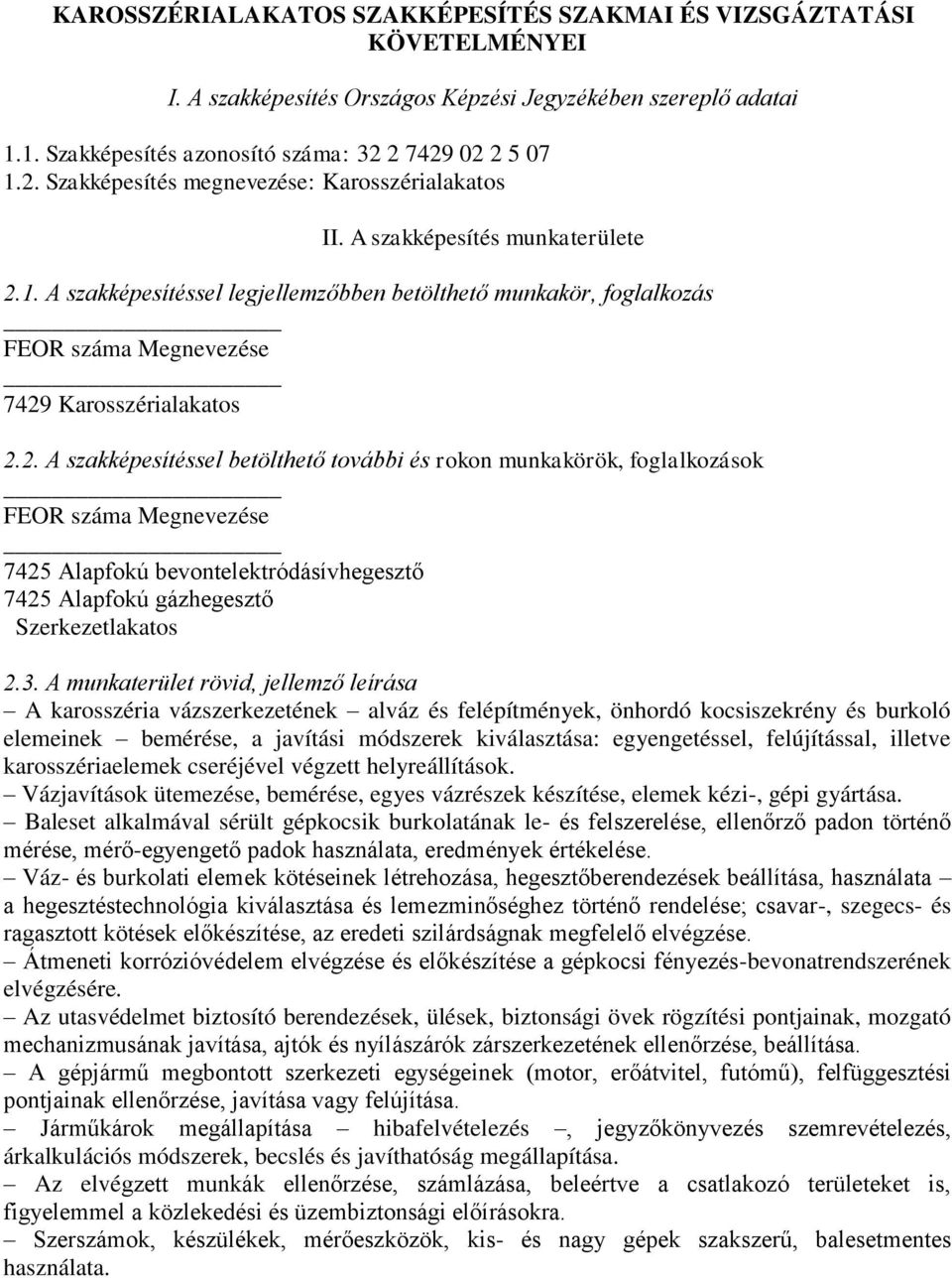 2. A szakképesítéssel betölthető további és rokon munkakörök, foglalkozások FEOR száma Megnevezése 7425 Alapfokú bevontelektródásívhegesztő 7425 Alapfokú gázhegesztő Szerkezetlakatos 2.3.