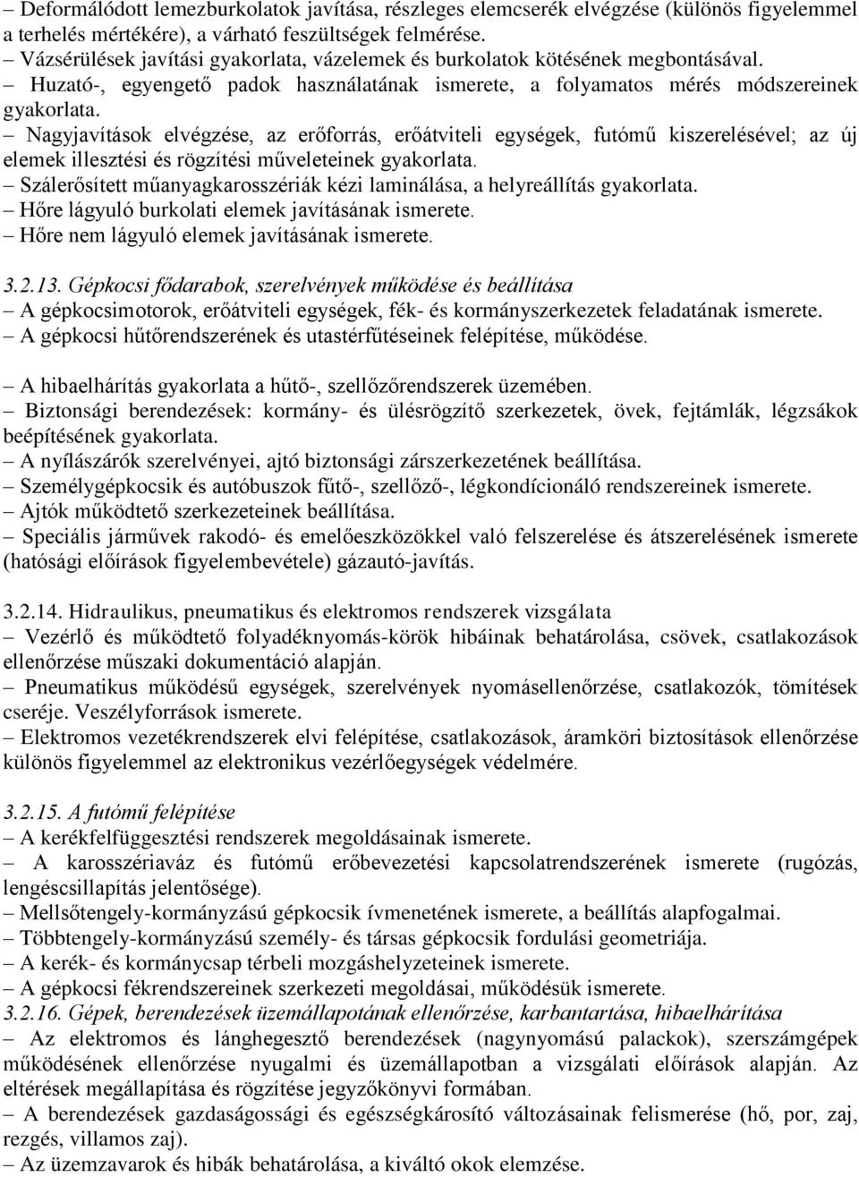 Nagyjavítások elvégzése, az erőforrás, erőátviteli egységek, futómű kiszerelésével; az új elemek illesztési és rögzítési műveleteinek gyakorlata.