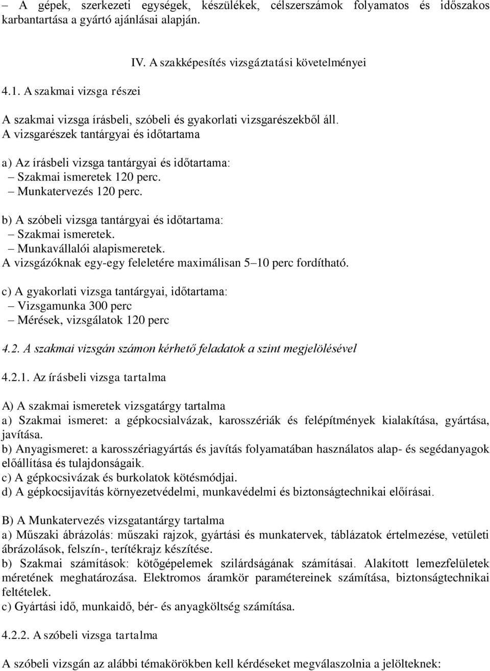 A vizsgarészek tantárgyai és időtartama a) Az írásbeli vizsga tantárgyai és időtartama: Szakmai ismeretek 120 perc. Munkatervezés 120 perc.