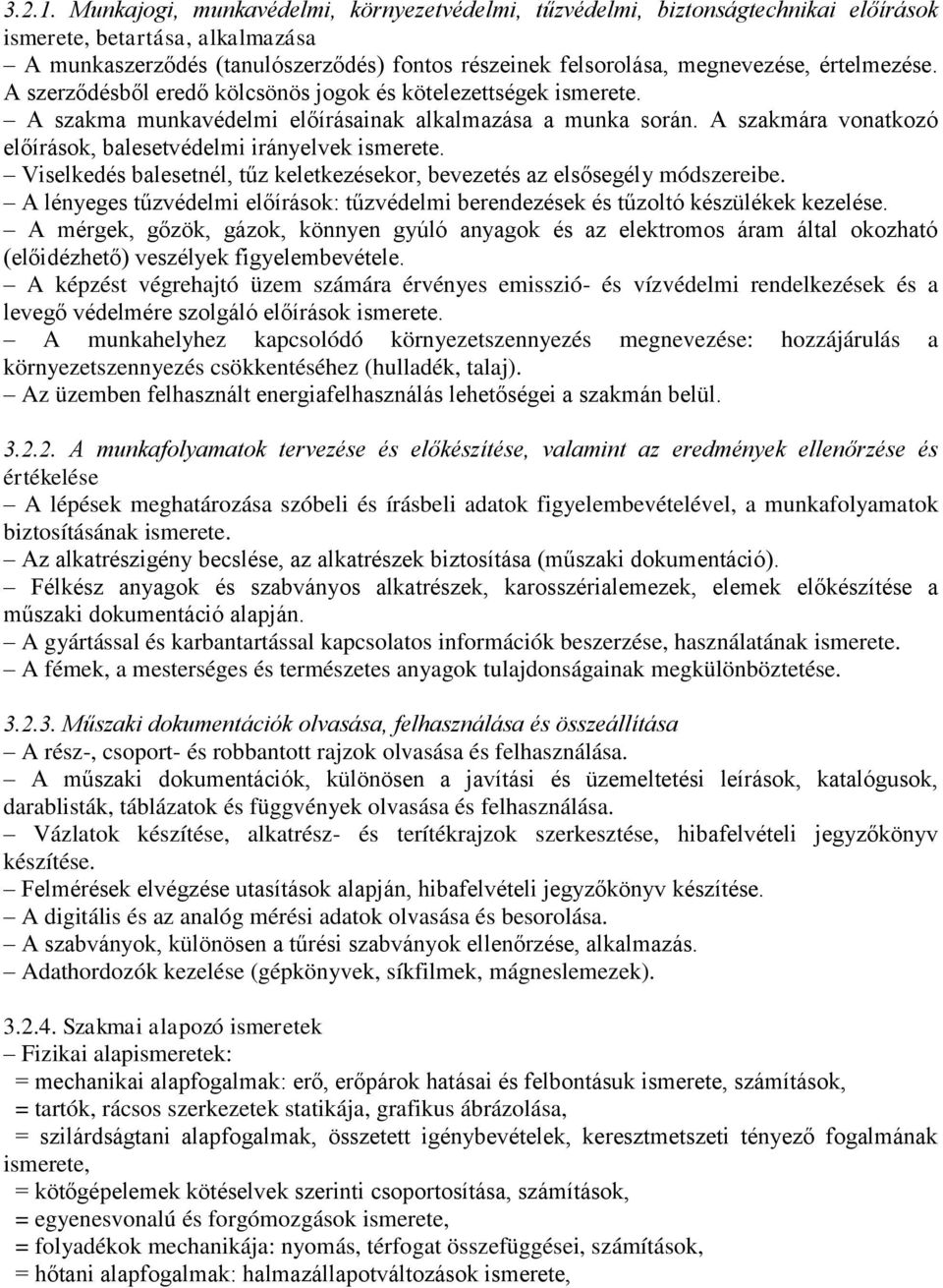 értelmezése. A szerződésből eredő kölcsönös jogok és kötelezettségek ismerete. A szakma munkavédelmi előírásainak alkalmazása a munka során.