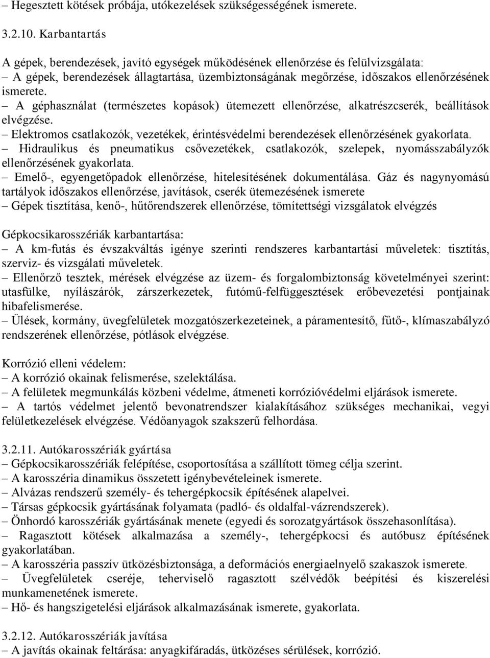 A géphasználat (természetes kopások) ütemezett ellenőrzése, alkatrészcserék, beállítások elvégzése. Elektromos csatlakozók, vezetékek, érintésvédelmi berendezések ellenőrzésének gyakorlata.