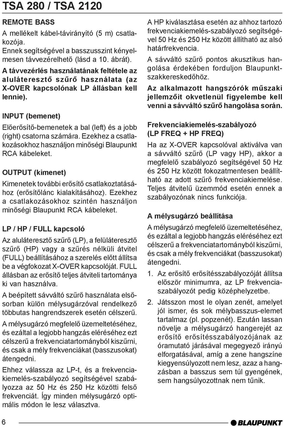 INPUT (bemenet) Elõerõsítõ-bemenetek a bal (left) és a jobb (right) csatorna számára. Ezekhez a csatlakozásokhoz használjon minõségi Blaupunkt CA kábeleket.