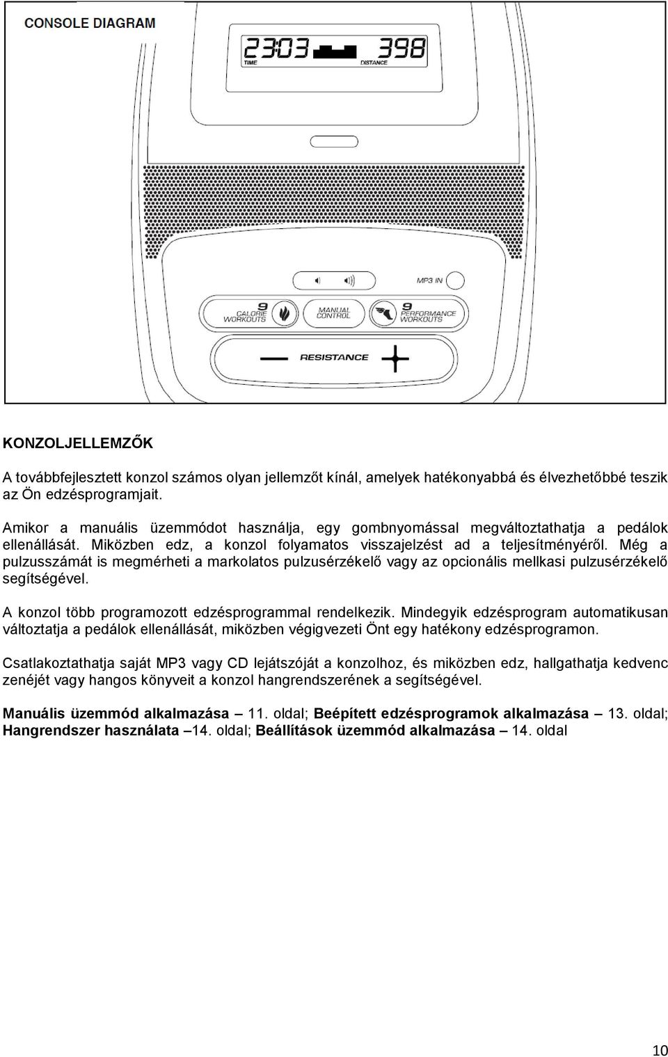 Még a pulzusszámát is megmérheti a markolatos pulzusérzékelő vagy az opcionális mellkasi pulzusérzékelő segítségével. A konzol több programozott edzésprogrammal rendelkezik.