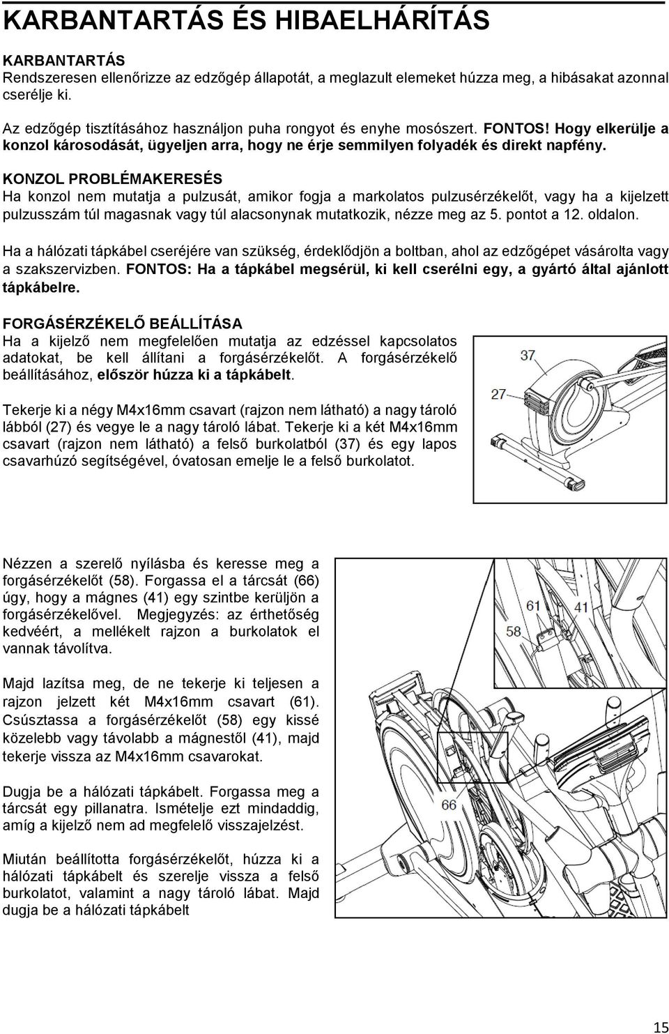 KONZOL PROBLÉMAKERESÉS Ha konzol nem mutatja a pulzusát, amikor fogja a markolatos pulzusérzékelőt, vagy ha a kijelzett pulzusszám túl magasnak vagy túl alacsonynak mutatkozik, nézze meg az 5.