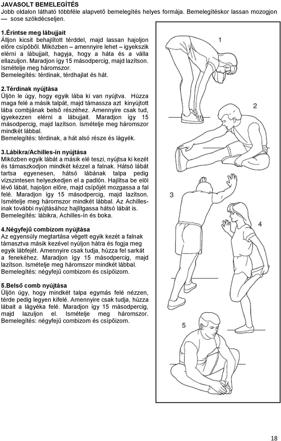 Maradjon így 15 másodpercig, majd lazítson. Ismételje meg háromszor. Bemelegítés: térdinak, térdhajlat és hát. 2.Térdinak nyújtása Üljön le úgy, hogy egyik lába ki van nyújtva.