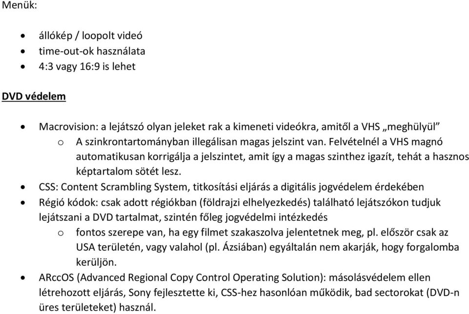 CSS: Content Scrambling System, titkosítási eljárás a digitális jogvédelem érdekében Régió kódok: csak adott régiókban (földrajzi elhelyezkedés) található lejátszókon tudjuk lejátszani a DVD
