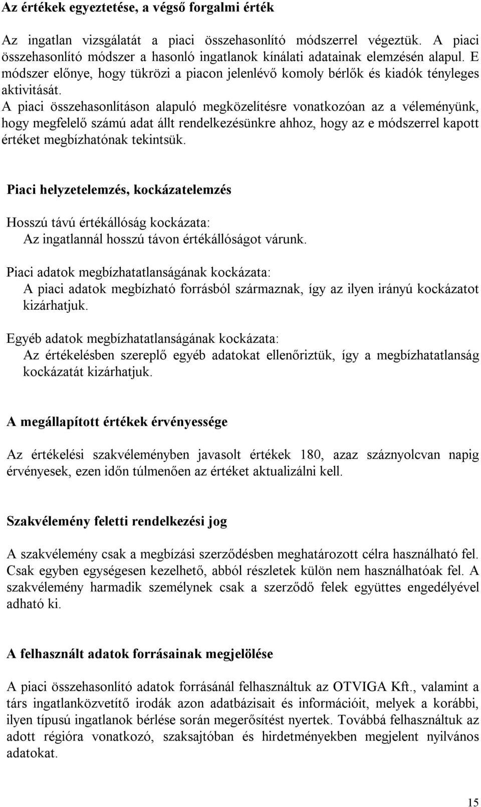 A piaci összehasonlításon alapuló megközelítésre vonatkozóan az a véleményünk, hogy megfelelő számú adat állt rendelkezésünkre ahhoz, hogy az e módszerrel kapott értéket megbízhatónak tekintsük.