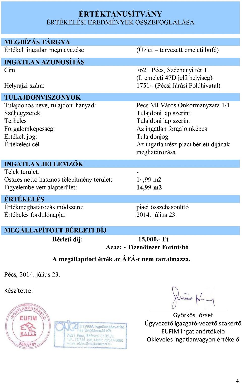 Terhelés Tulajdoni lap szerint Forgalomképesség: Az ingatlan forgalomképes Értékelt jog: Tulajdonjog Értékelési cél Az ingatlanrész piaci bérleti díjának meghatározása INGATLAN JELLEMZŐK Telek