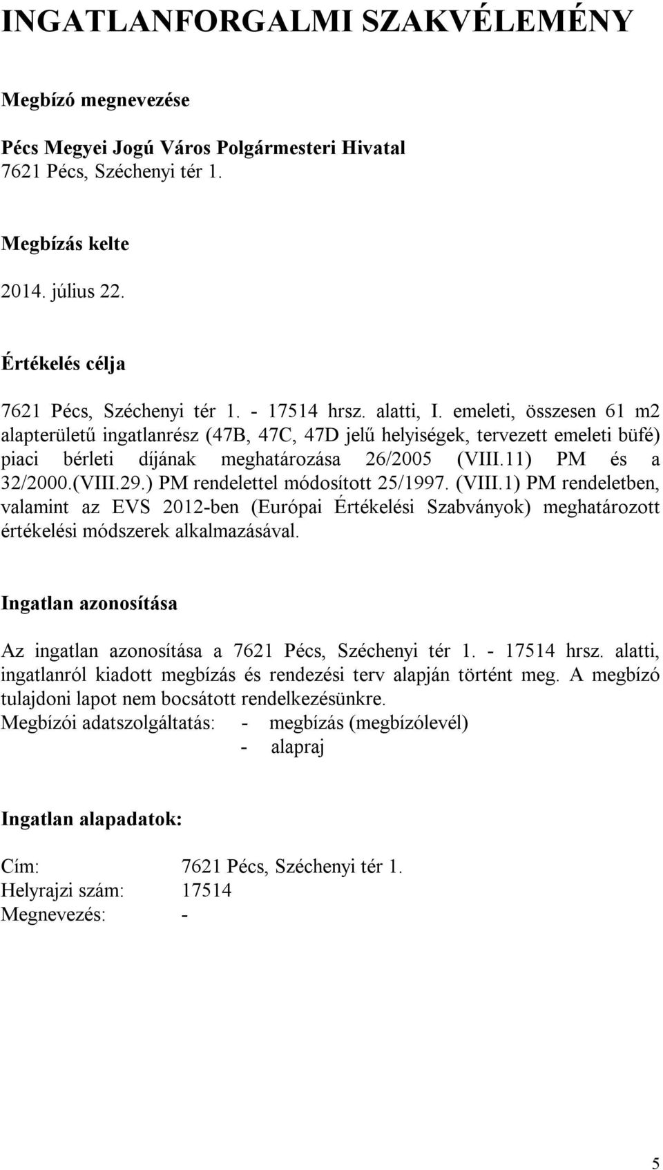 11) PM és a 32/2000.(VIII.29.) PM rendelettel módosított 25/1997. (VIII.1) PM rendeletben, valamint az EVS 2012-ben (Európai Értékelési Szabványok) meghatározott értékelési módszerek alkalmazásával.