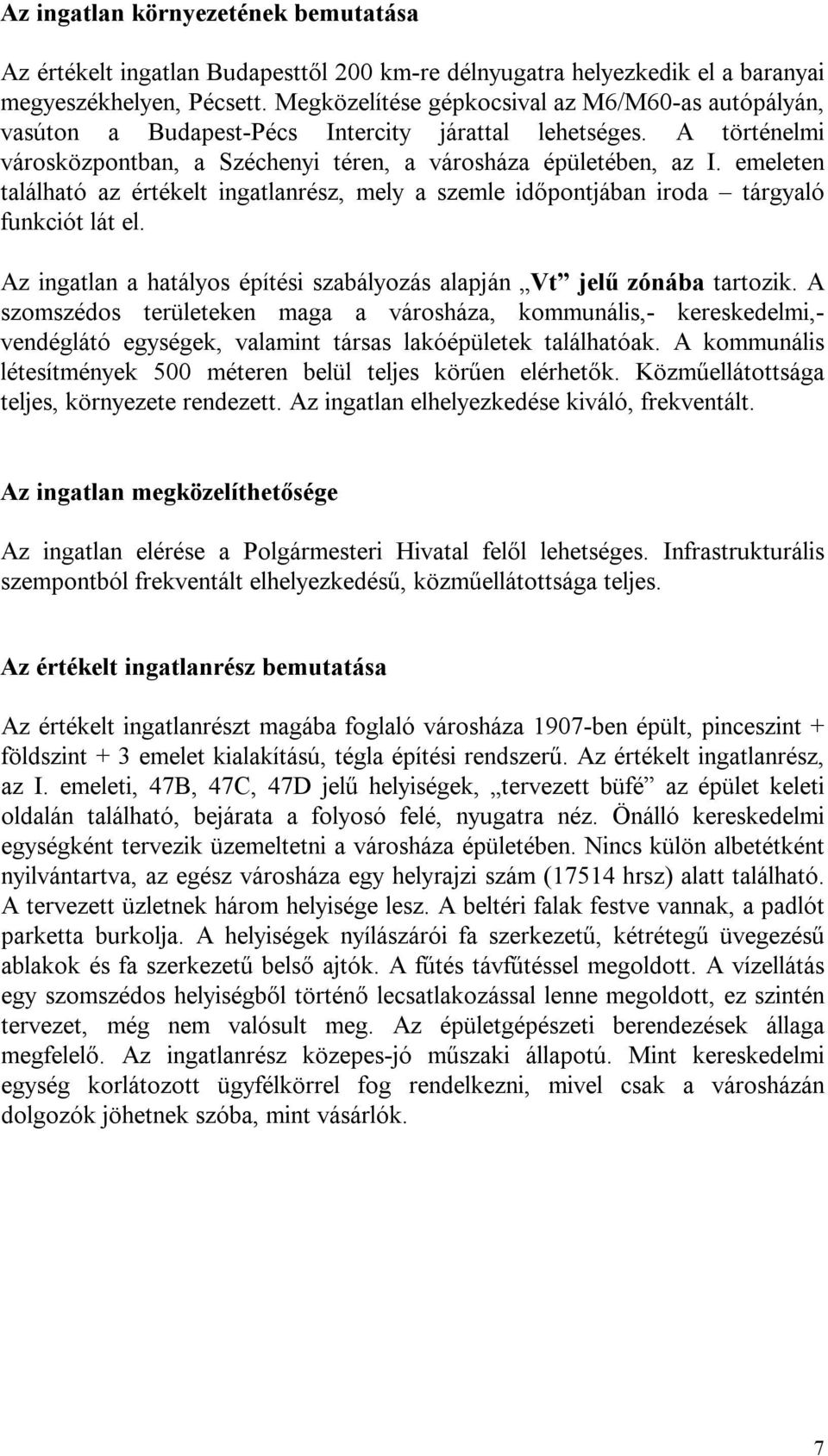 emeleten található az értékelt ingatlanrész, mely a szemle időpontjában iroda tárgyaló funkciót lát el. Az ingatlan a hatályos építési szabályozás alapján Vt jelű zónába tartozik.