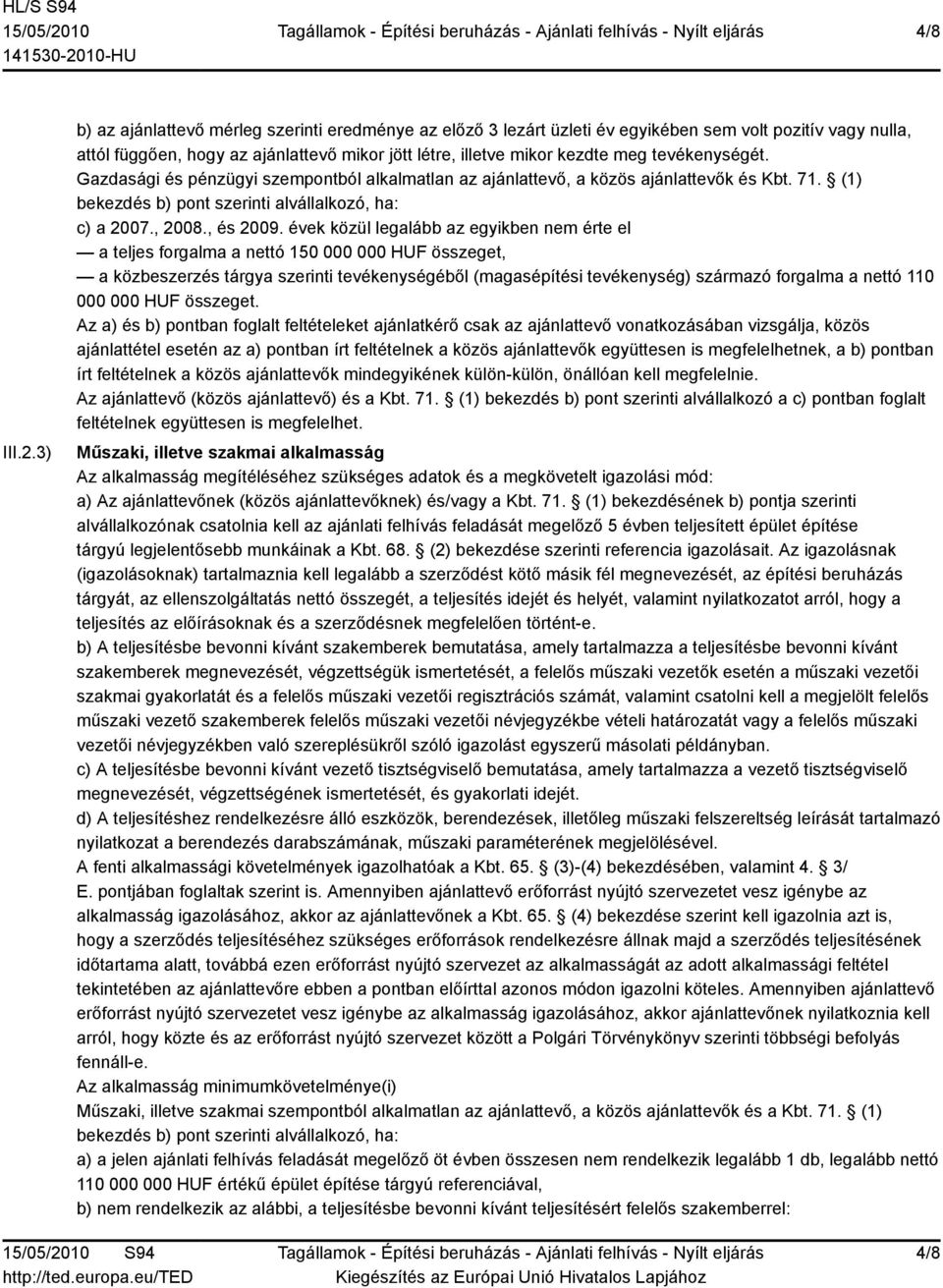 tevékenységét. Gazdasági és pénzügyi szempontból alkalmatlan az ajánlattevő, a közös ajánlattevők és Kbt. 71. (1) bekezdés b) pont szerinti alvállalkozó, ha: c) a 2007., 2008., és 2009.