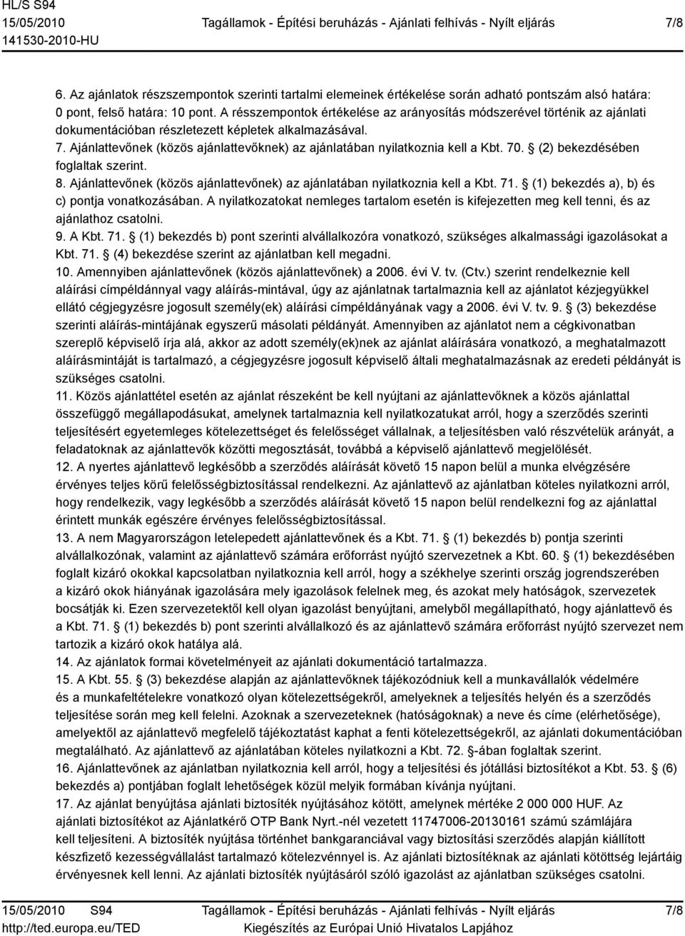 Ajánlattevőnek (közös ajánlattevőknek) az ajánlatában nyilatkoznia kell a Kbt. 70. (2) bekezdésében foglaltak szerint. 8. Ajánlattevőnek (közös ajánlattevőnek) az ajánlatában nyilatkoznia kell a Kbt.
