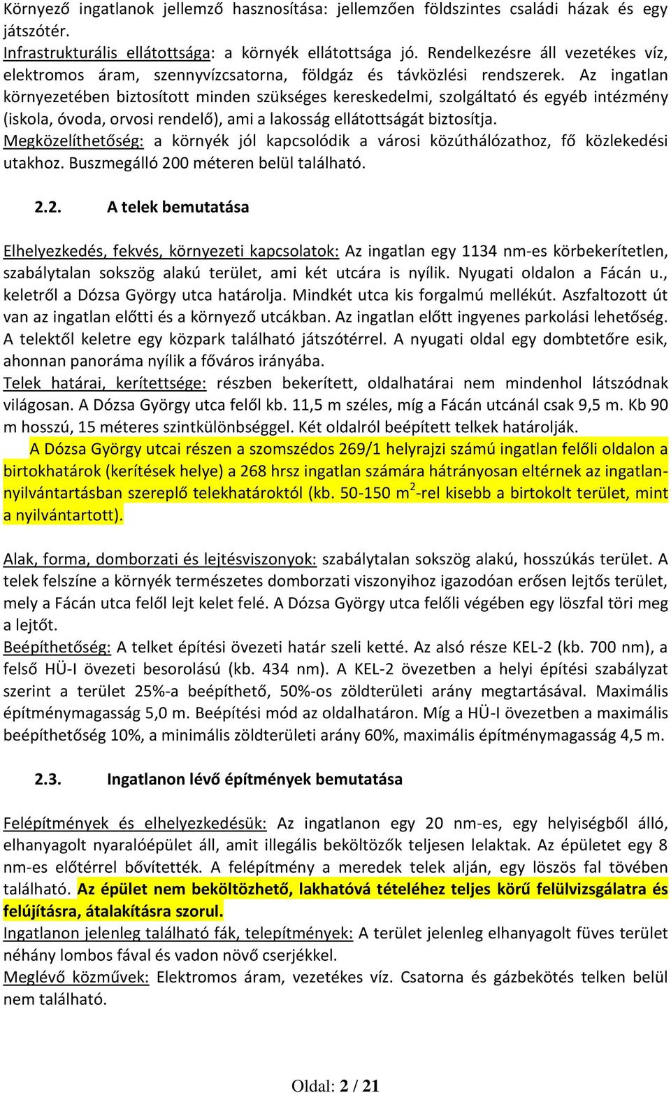 Az ingatlan környezetében biztosított minden szükséges kereskedelmi, szolgáltató és egyéb intézmény (iskola, óvoda, orvosi rendelő), ami a lakosság ellátottságát biztosítja.