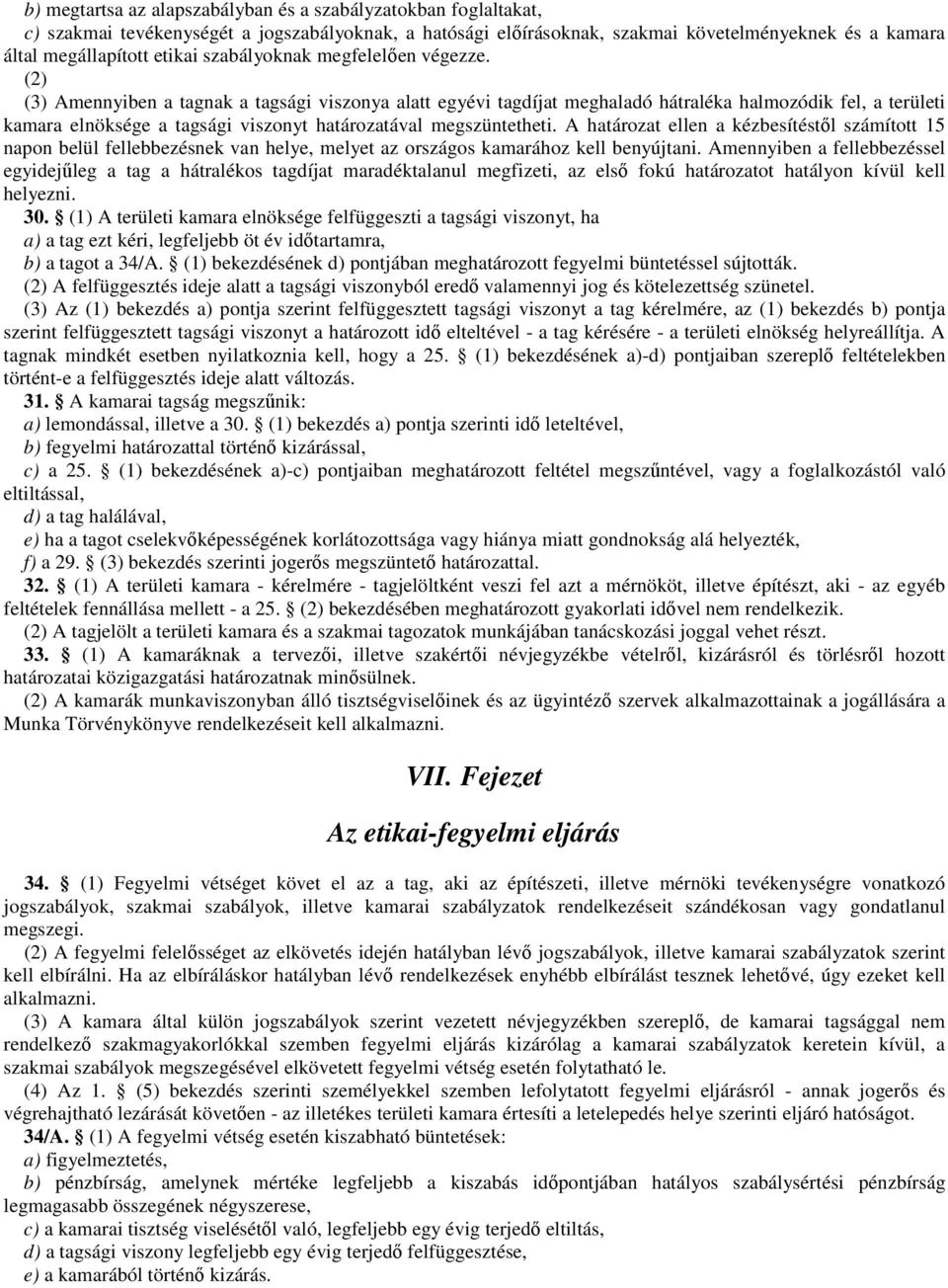 (2) (3) Amennyiben a tagnak a tagsági viszonya alatt egyévi tagdíjat meghaladó hátraléka halmozódik fel, a területi kamara elnöksége a tagsági viszonyt határozatával megszüntetheti.