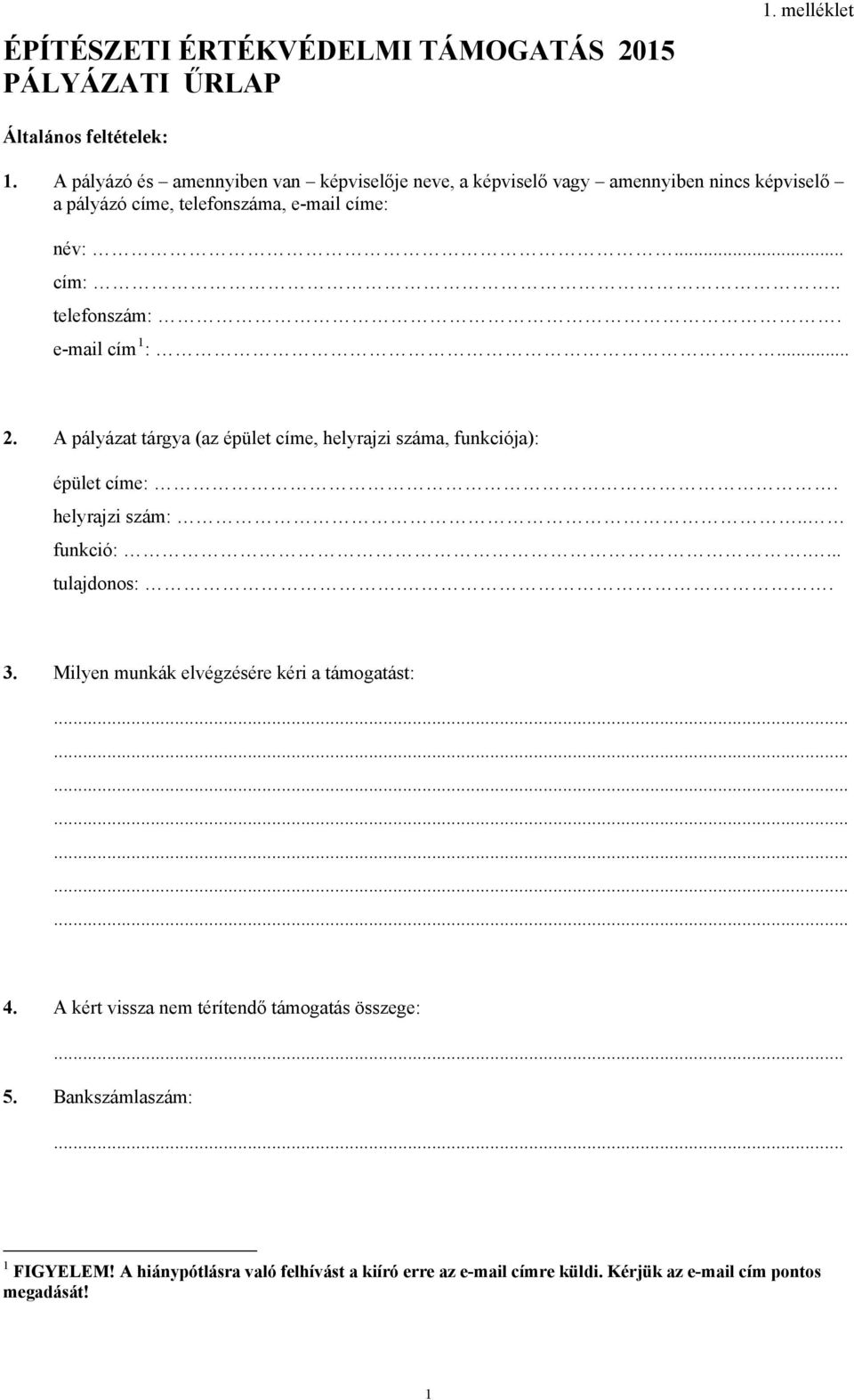 e-mail cím 1 :... 2. A pályázat tárgya (az épület címe, helyrajzi száma, funkciója): épület címe:. helyrajzi szám:.. funkció:.... tulajdonos:.. 3.