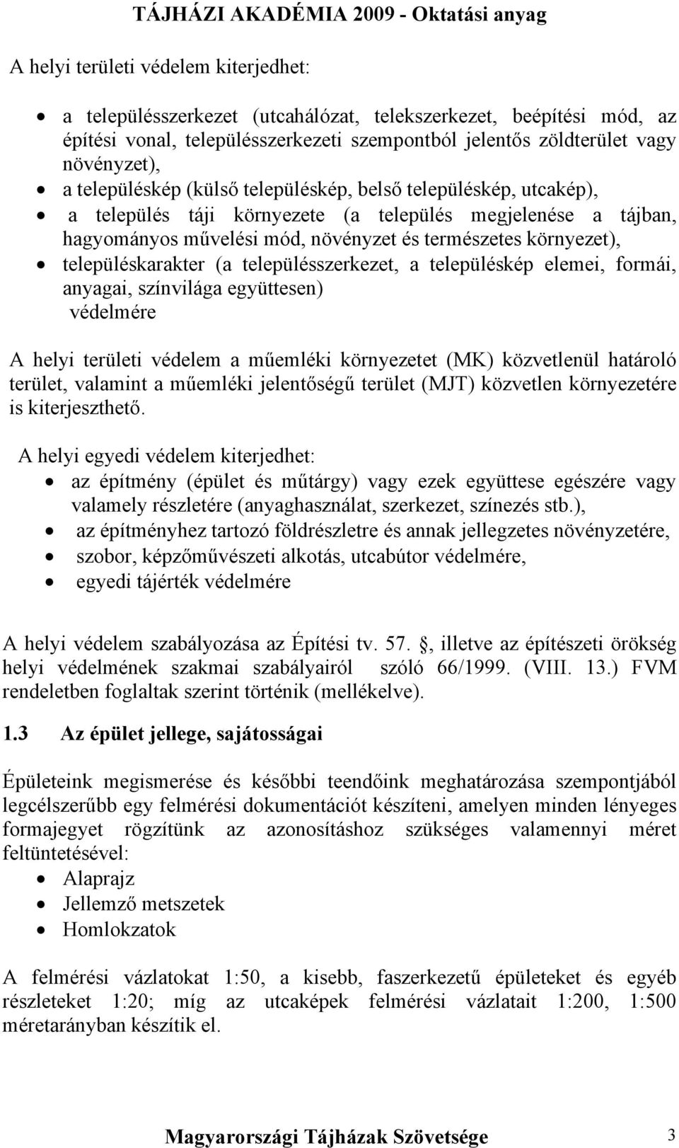 településkarakter (a településszerkezet, a településkép elemei, formái, anyagai, színvilága együttesen) védelmére A helyi területi védelem a műemléki környezetet (MK) közvetlenül határoló terület,