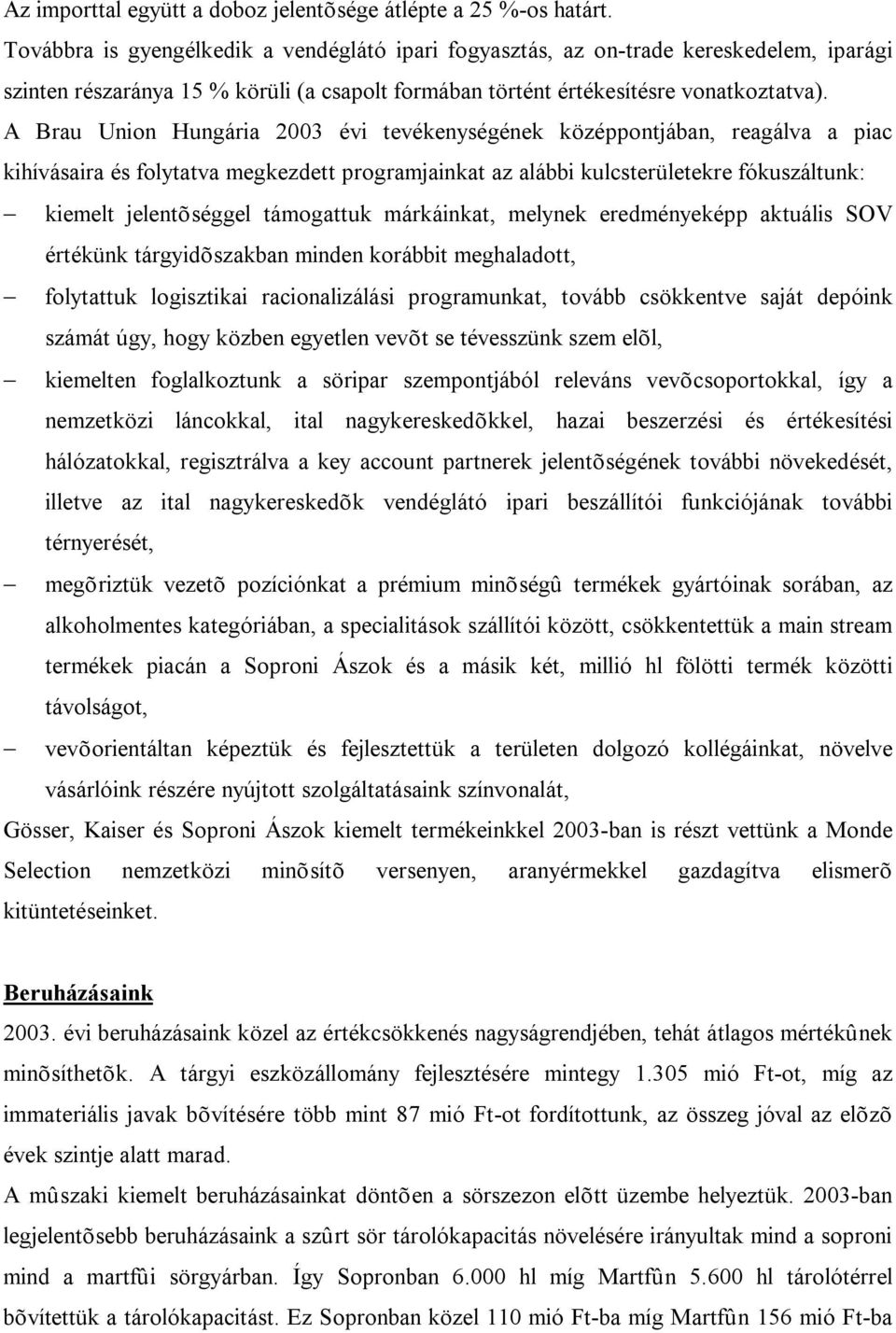 A Brau Union Hungária 2003 évi tevékenységének középpontjában, reagálva a piac kihívásaira és folytatva megkezdett programjainkat az alábbi kulcsterületekre fókuszáltunk: kiemelt jelentõséggel