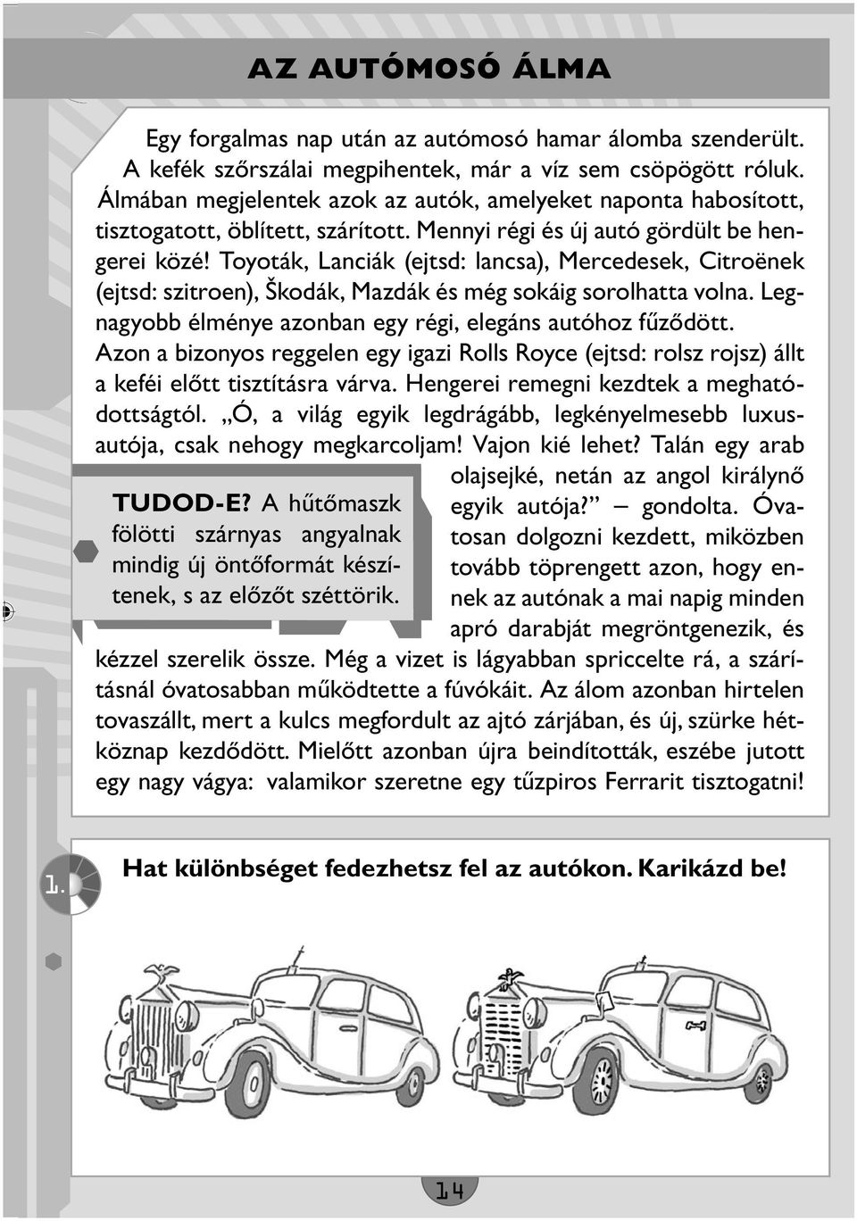 Toyoták, Lanciák (ejtsd: lancsa), Mercedesek, Citroënek (ejtsd: szitroen), Škodák, Mazdák és még sokáig sorolhatta volna. Legnagyobb élménye azonban egy régi, elegáns autóhoz fűződött.