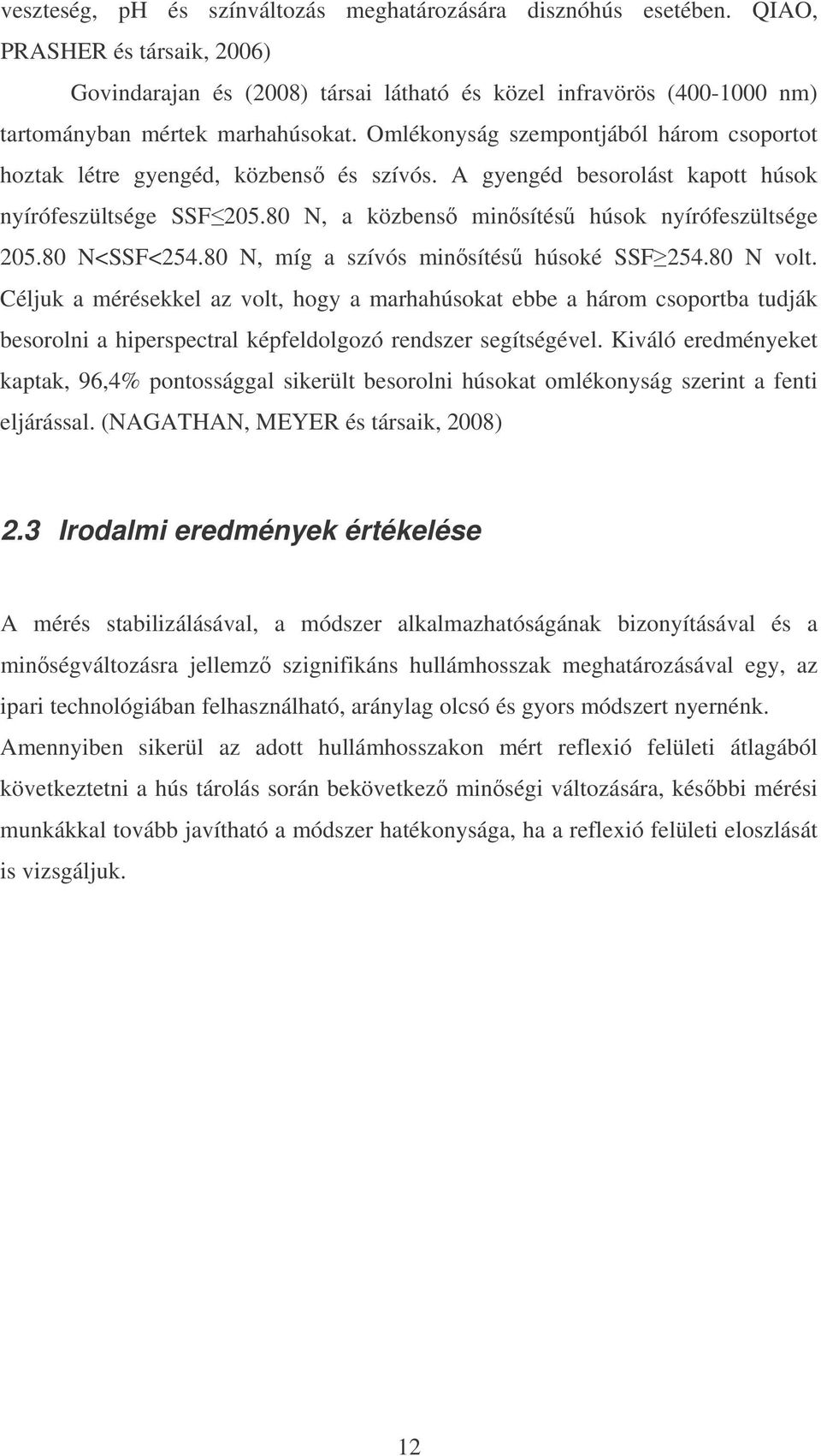 Omlékonyság szempontjából három csoportot hoztak létre gyengéd, közbens és szívós. A gyengéd besorolást kapott húsok nyírófeszültsége SSF205.80 N, a közbens minsítés húsok nyírófeszültsége 205.