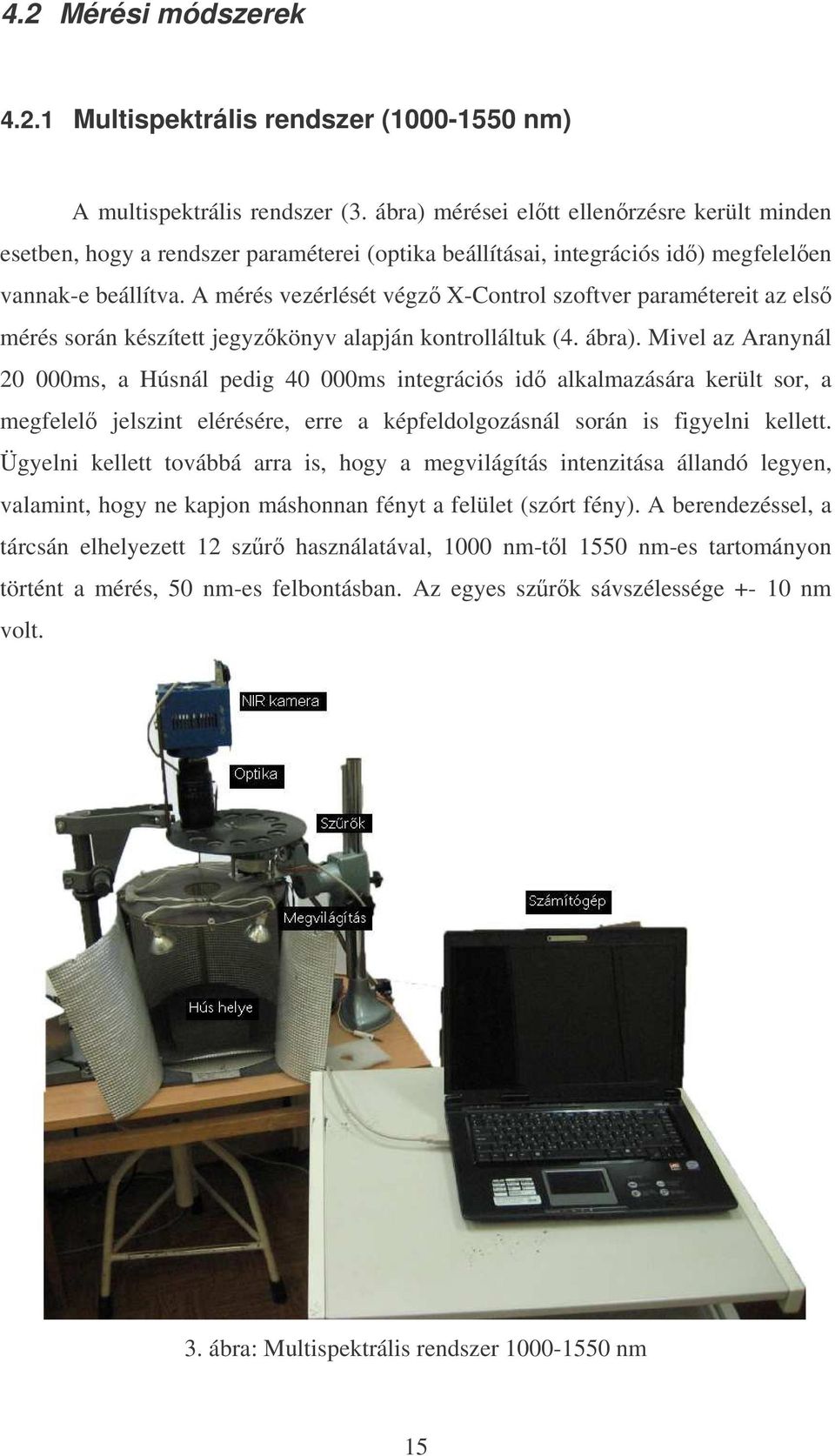 A mérés vezérlését végz X-Control szoftver paramétereit az els mérés során készített jegyzkönyv alapján kontrolláltuk (4. ábra).