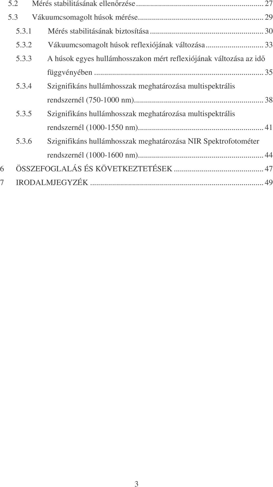 .. 38 5.3.5 Szignifikáns hullámhosszak meghatározása multispektrális rendszernél (1000-1550 nm)... 41 5.3.6 Szignifikáns hullámhosszak meghatározása NIR Spektrofotométer rendszernél (1000-1600 nm).