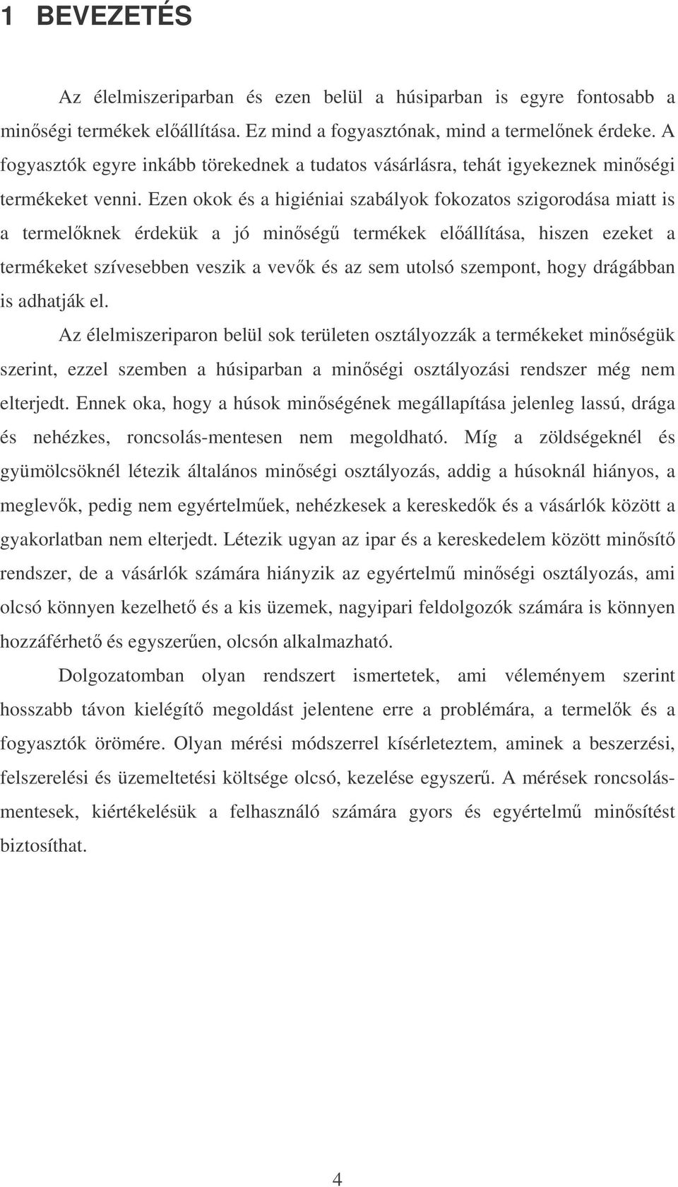 Ezen okok és a higiéniai szabályok fokozatos szigorodása miatt is a termelknek érdekük a jó minség termékek elállítása, hiszen ezeket a termékeket szívesebben veszik a vevk és az sem utolsó szempont,