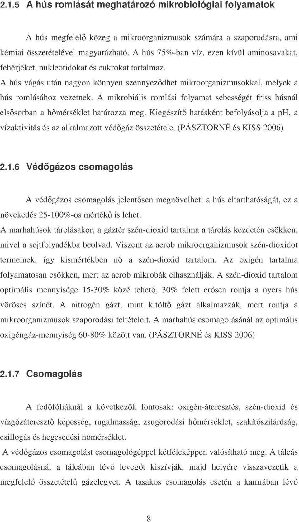 A mikrobiális romlási folyamat sebességét friss húsnál elssorban a hmérséklet határozza meg. Kiegészít hatásként befolyásolja a ph, a vízaktivitás és az alkalmazott védgáz összetétele.