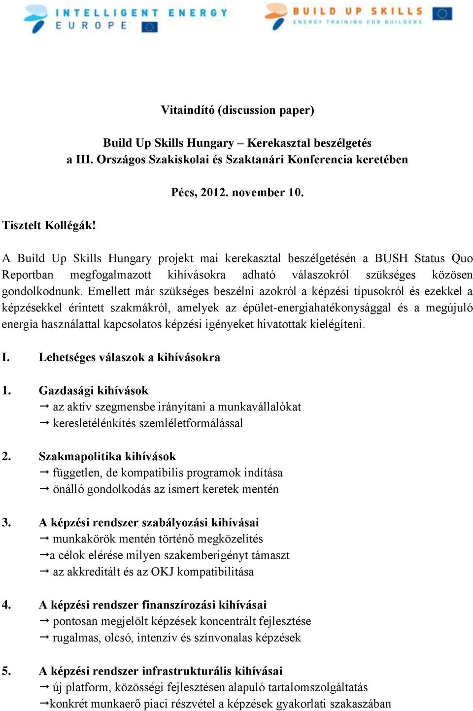 Emellett már szükséges beszélni azokról a képzési típusokról és ezekkel a képzésekkel érintett szakmákról, amelyek az épület-energiahatékonysággal és a megújuló energia használattal kapcsolatos