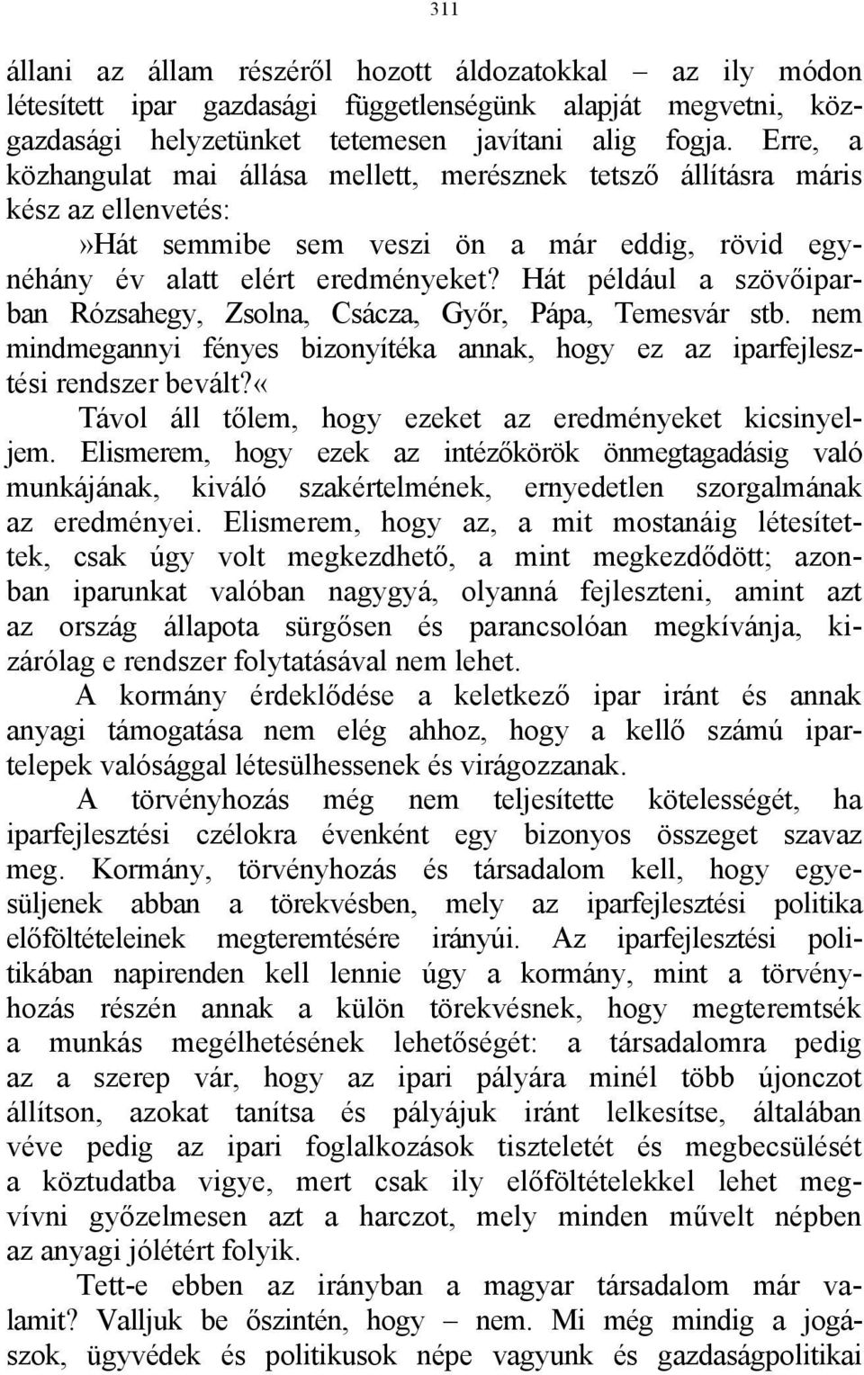 Hát például a szövőiparban Rózsahegy, Zsolna, Csácza, Győr, Pápa, Temesvár stb. nem mindmegannyi fényes bizonyítéka annak, hogy ez az iparfejlesztési rendszer bevált?