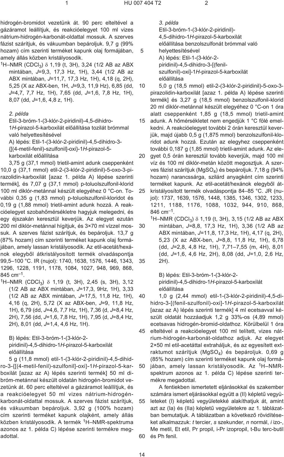 1 H NMR (CDCl 3 ) 119 (t 3H) 324 (1/2 AB az ABX mintában J=93 173 Hz 1H) 344 (1/2 AB az ABX mintában J=117 173 Hz 1H) 418 (q 2H) 2 (X az ABX-ben 1H J=93 119 Hz) 68 (dd J=47 77 Hz 1H) 76 (dd J=16 78