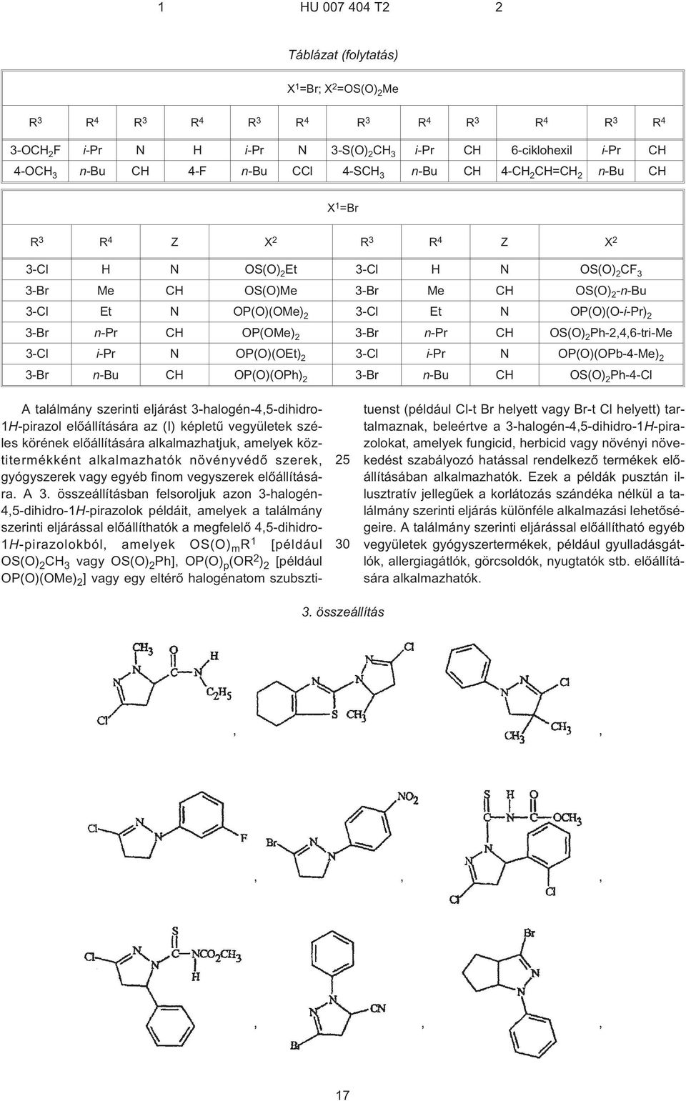 2 3-Br n¹pr CH OP(OMe) 2 3-Br n¹pr CH OS(O) 2 Ph-246-tri¹Me 3-Cl i¹pr N OP(O)(OEt) 2 3-Cl i¹pr N OP(O)(OPb-4¹Me) 2 3-Br n¹bu CH OP(O)(OPh) 2 3-Br n¹bu CH OS(O) 2 Ph-4¹Cl 2 A találmány szerinti