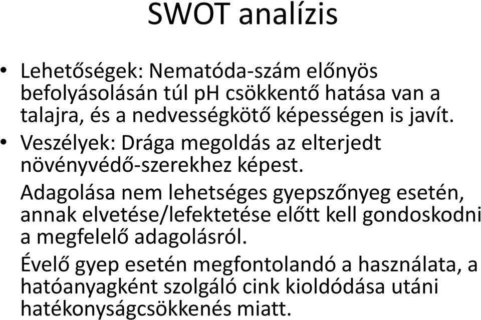 Adagolása nem lehetséges gyepszőnyeg esetén, annak elvetése/lefektetése előtt kell gondoskodni a megfelelő