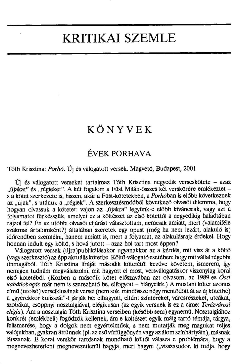 A két fogalom a Füst Milán-összes két verskörére emlékeztet s a kötet szerkezete is, hiszen, akár a Füst-kötetekben, a Porhóban is elóbb következnek az újak", s utánuk a régiek".