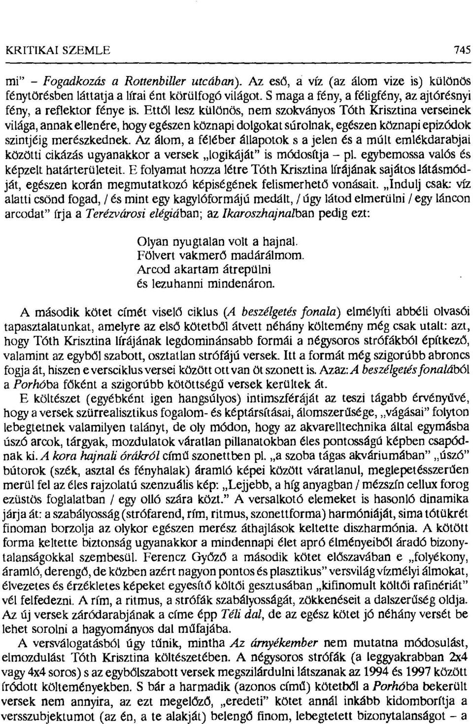 Ett ől lesz külđnös, nem szokványos Tóth Krisztina verseinek világa, annak ellenére, hogy egészen k đznapi dolgokat súrolnak, egészen k đznapi epizódok szintjéig merészkednek.