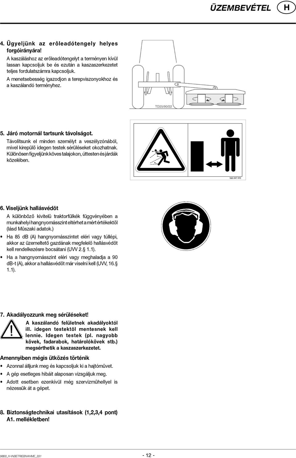A menetsebesség igazodjon a terepviszonyokhoz és a kaszálandó terményhez. 5. Járó motornál tartsunk távolságot.