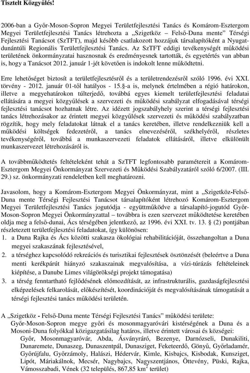 késıbb csatlakozott hozzájuk társalapítóként a Nyugatdunántúli Regionális Területfejlesztési Tanács.