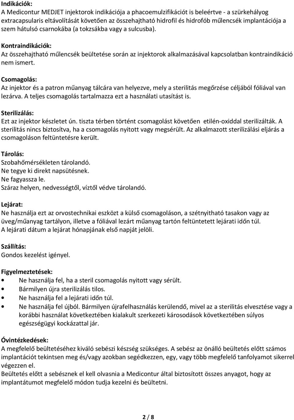 Kontraindikációk: Az összehajtható műlencsék beültetése során az injektorok alkalmazásával kapcsolatban kontraindikáció nem ismert.